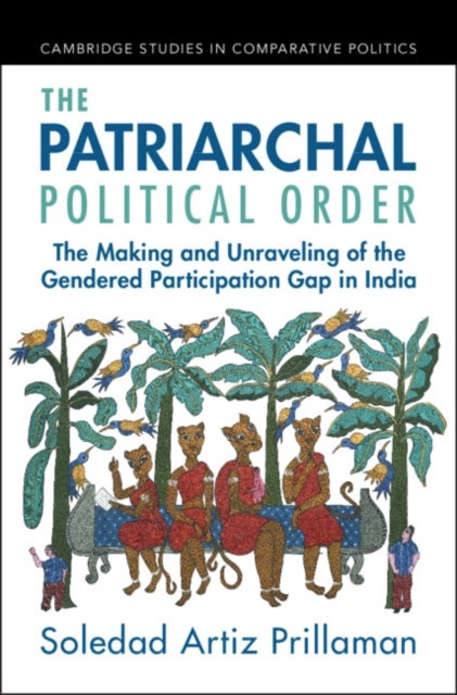 The Patriarchal Political Order - The Making and Unraveling of the Gendered Participation Gap in India
