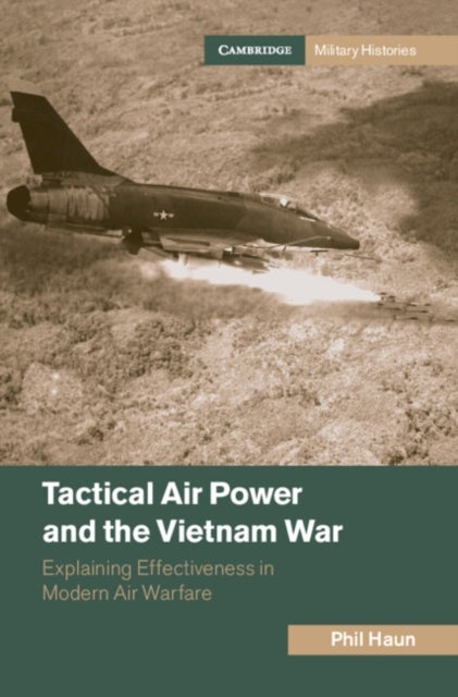 Tactical Air Power and the Vietnam War - Explaining Effectiveness in Modern Air Warfare