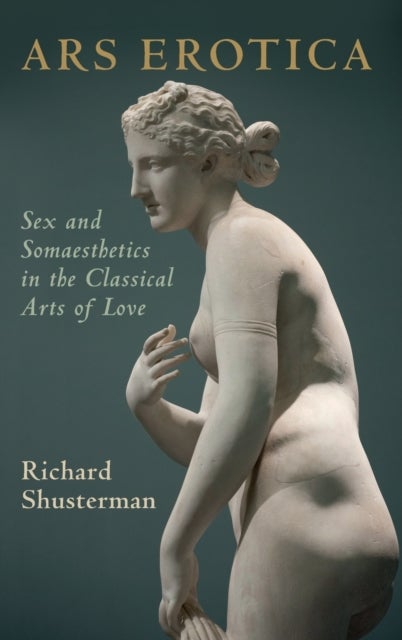 Ars Erotica - Sex and Somaesthetics in the Classical Arts of Love