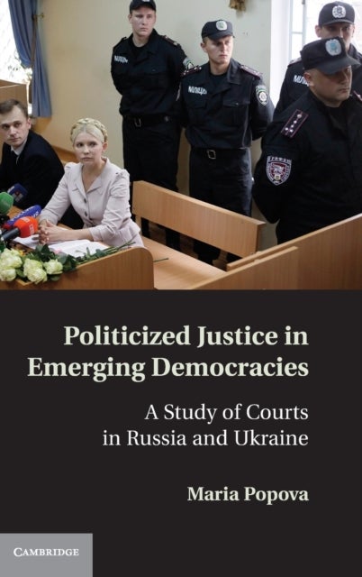 Politicized Justice in Emerging Democracies - A Study of Courts in Russia and Ukraine