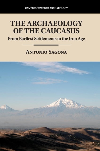 The Archaeology of the Caucasus - From Earliest Settlements to the Iron Age