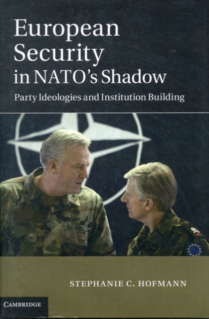 European Security in NATO's Shadow - Party Ideologies and Institution Building