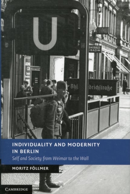 Individuality and Modernity in Berlin - Self and Society from Weimar to the Wall