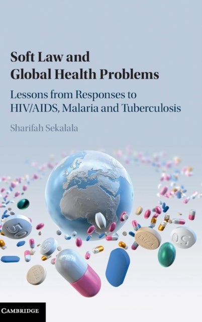 Soft Law and Global Health Problems - Lessons from Responses to HIV/AIDS, Malaria and Tuberculosis