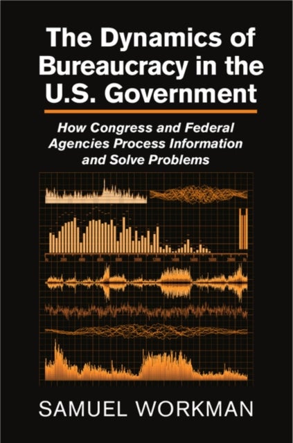 The Dynamics of Bureaucracy in the US             Government - How Congress and Federal Agencies Process Information and Solve Problems