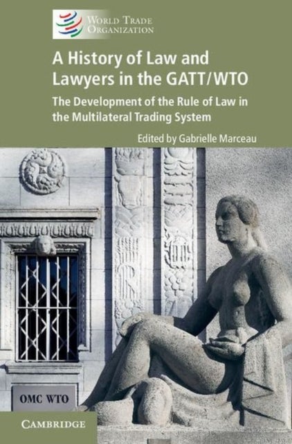 A History of Law and Lawyers in the GATT/WTO - The Development of the Rule of Law in the Multilateral Trading System