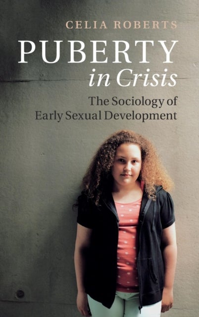 Puberty in Crisis - The Sociology of Early Sexual Development