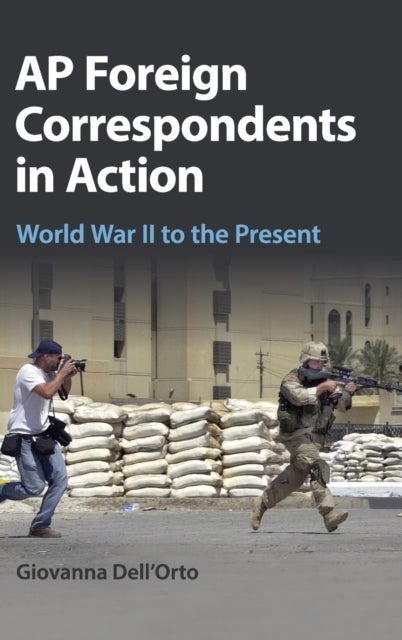 AP Foreign Correspondents in Action - World War II to the Present