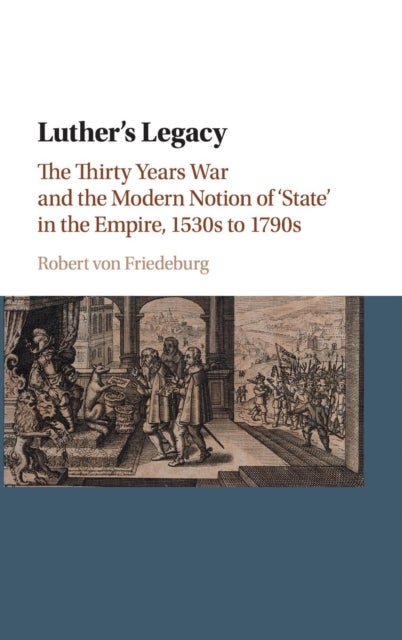 Luther's Legacy - The Thirty Years War and the Modern Notion of 'State' in the Empire, 1530s to 1790s