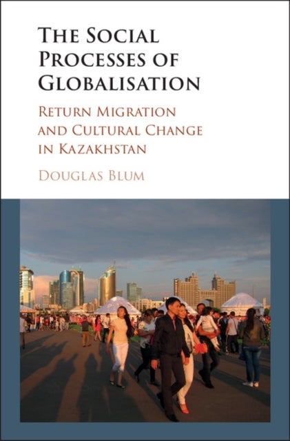 The Social Process of Globalization - Return Migration and Cultural Change in Kazakhstan