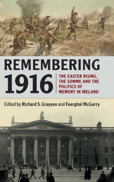 Remembering 1916 - The Easter Rising, the Somme and the Politics of Memory in Ireland