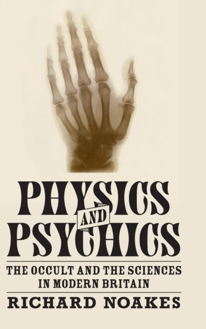 Physics and Psychics - The Occult and the Sciences in Modern Britain