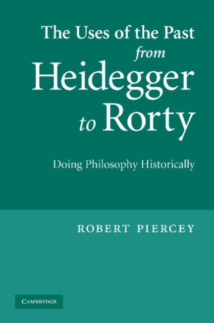 The Uses of the Past from Heidegger to Rorty - Doing Philosophy Historically