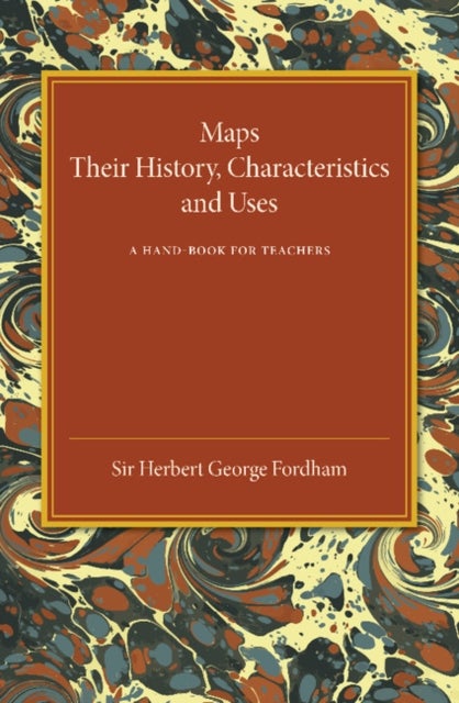 Maps - Their History, Characteristics and Uses: A Hand-book for Teachers