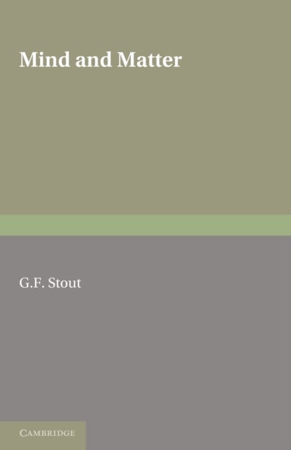 Mind and Matter - The First of Two Volumes Based on the Gifford Lectures Delivered in the University of Edinburgh in 1919 and 1921