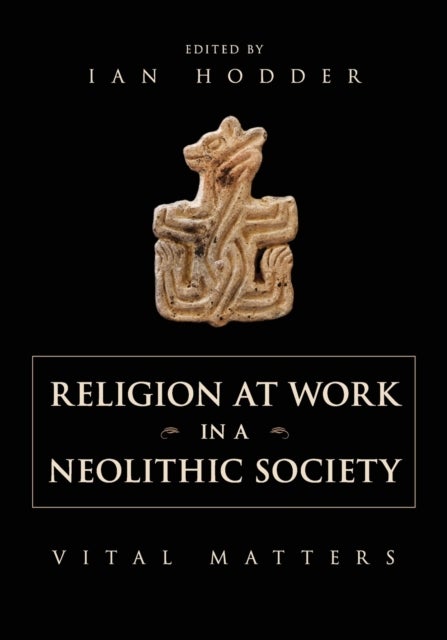 Religion at Work in a Neolithic Society - Vital Matters