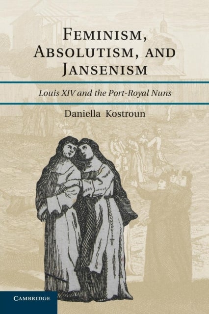 Feminism, Absolutism, and Jansenism - Louis XIV and the Port-Royal Nuns