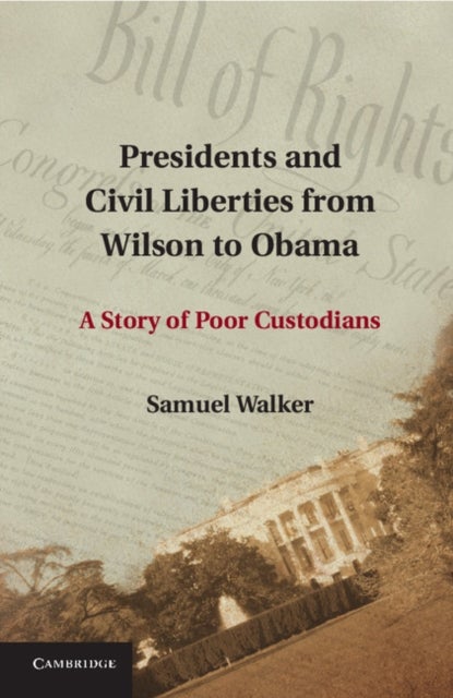 Presidents and Civil Liberties from Wilson to Obama - A Story of Poor Custodians