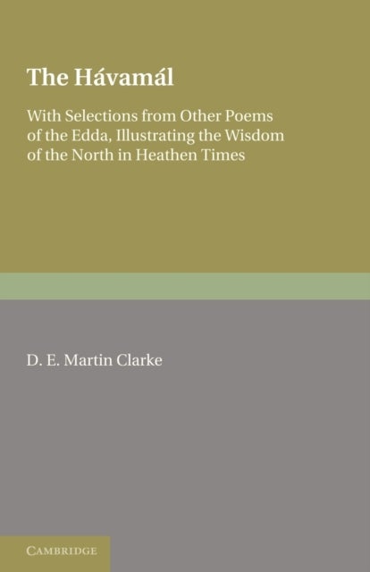 The Havamal - With Selections from Other Poems of The Edda, Illustrating the Wisdom of the North in Heathen Times