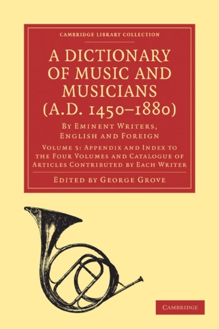A Dictionary of Music and Musicians (A.D. 1450–1880) - By Eminent Writers, English and Foreign