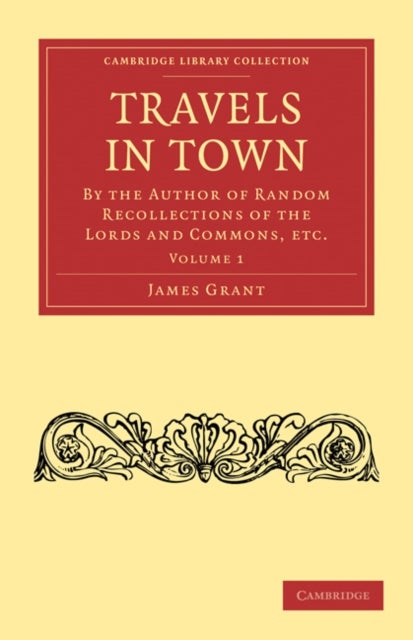 Travels in Town - By the Author of Random Recollections of the Lords and Commons, etc.