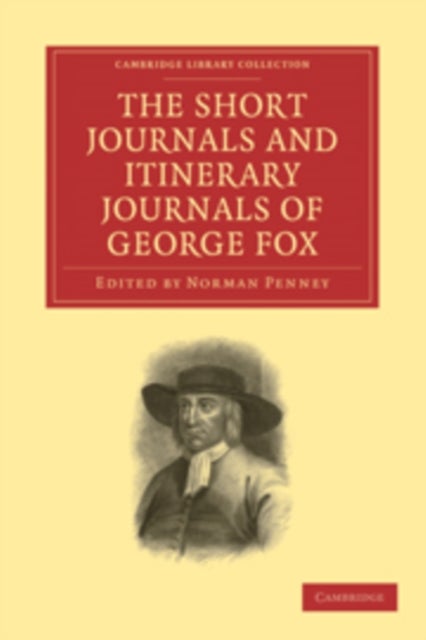 The Short Journals and Itinerary Journals of George Fox - In Commemoration of the Tercentenary of his Birth (1624–1924)