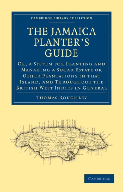 The Jamaica Planter's Guide - Or, a System for Planting and Managing a Sugar Estate or Other Plantations in that Island, and Throughout the British West Indies in General
