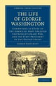 The Life of George Washington, Commander in Chief of the American Army through the Revolutionary War, and the First President of the United States