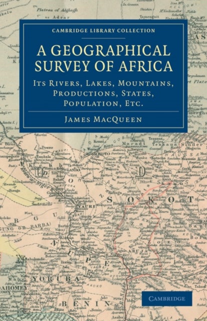 A Geographical Survey of Africa - Its Rivers, Lakes, Mountains, Productions, States, Population, etc.