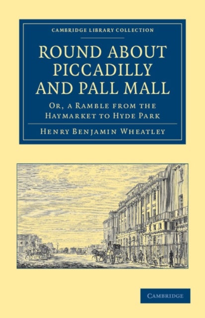 Round about Piccadilly and Pall Mall - Or, a Ramble from the Haymarket to Hyde Park