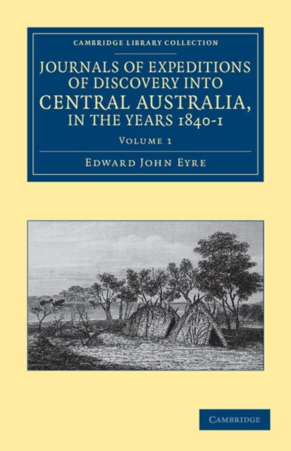 Journals of Expeditions of Discovery Into Central Australia, and Overland from Adelaide to King George''s Sound, in the Years 1840-1 - Volume 1