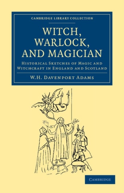 Witch, Warlock, and Magician - Historical Sketches of Magic and Witchcraft in England and Scotland