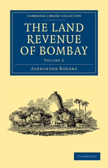 The Land Revenue of Bombay - A History of its Administration, Rise, and Progress