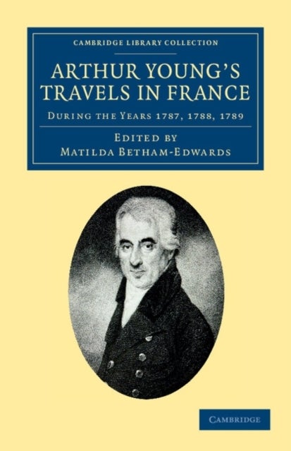 Arthur Young's Travels in France - During the Years 1787, 1788, 1789