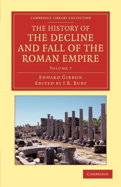 The History of the Decline and Fall of the Roman Empire - Edited in Seven Volumes with Introduction, Notes, Appendices, and Index