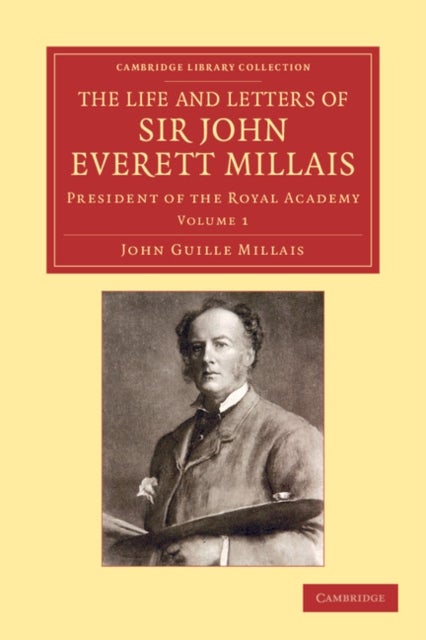 The Life and Letters of Sir John Everett Millais - President of the Royal Academy