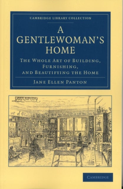 A Gentlewoman's Home - The Whole Art of Building, Furnishing, and Beautifying the Home