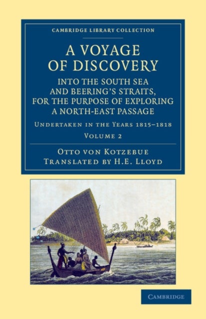 A   Voyage of Discovery, Into the South Sea and Beering''s Straits, for the Purpose of Exploring a North-East Passage - Undertaken in the Years 1815–1818, at the Expense of His Highness the Chancellor of the Empire, Count Romanzoff, in the Ship Rurick