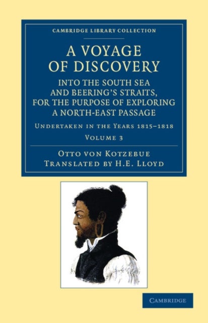 A   Voyage of Discovery, Into the South Sea and Beering''s Straits, for the Purpose of Exploring a North-East Passage - Undertaken in the Years 1815–1818, at the Expense of His Highness the Chancellor of the Empire, Count Romanzoff, in the Ship Rurick
