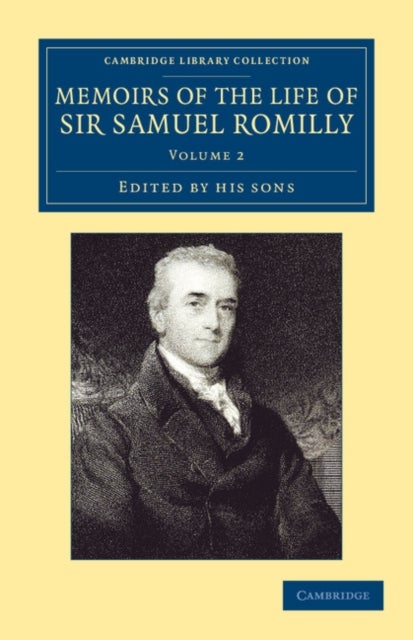 Memoirs of the Life of Sir Samuel Romilly - Written by Himself; with a Selection from his Correspondence