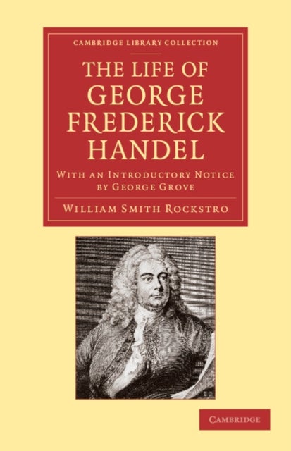 The Life of George Frederick Handel - With an Introductory Notice by George Grove