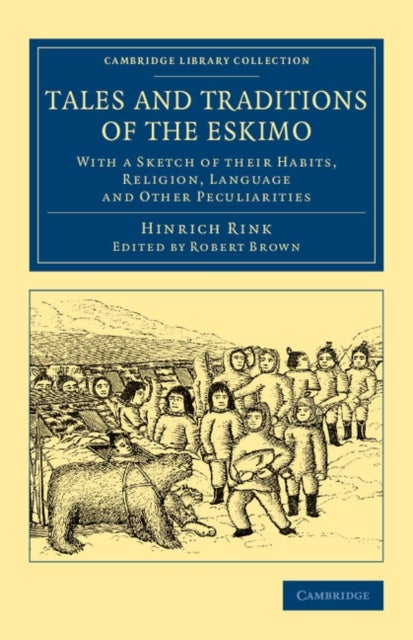 Tales and Traditions of the Eskimo - With a Sketch of their Habits, Religion, Language and Other Peculiarities