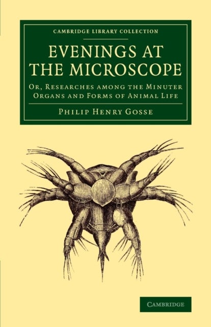 Evenings at the Microscope - Or, Researches among the Minuter Organs and Forms of Animal Life