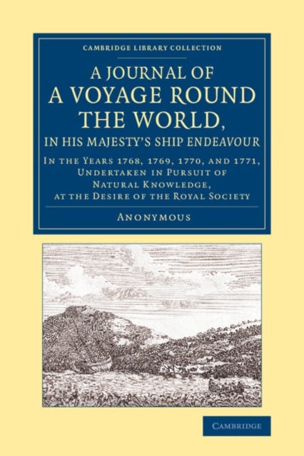 A Journal of a Voyage round the World, in His Majesty's Ship Endeavour - In the Years 1768, 1769, 1770, and 1771, Undertaken in Pursuit of Natural Knowledge, at the Desire of the Royal Society