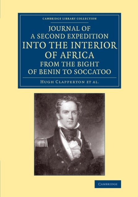 Journal of a Second Expedition into the Interior of Africa from the Bight of Benin to Soccatoo - To Which Is Added, the Journal of Richard Lander from Kano to the Sea-Coast