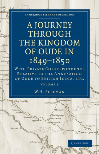 A Journey Through the Kingdom of Oude in 1849–1850 - With Private Correspondence Relative to the Annexation of Oude to British India, etc.