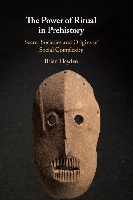 The Power of Ritual In Prehistory - Secret Societies and Origins of Social Complexity