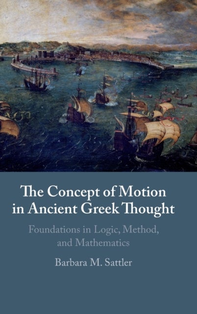 The Concept of Motion in Ancient Greek Thought - Foundations in Logic, Method, and Mathematics