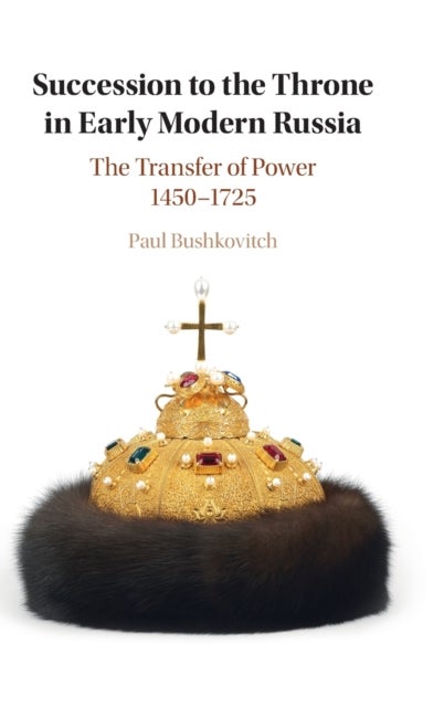 Succession to the Throne in Early Modern Russia - The Transfer of Power 1450–1725