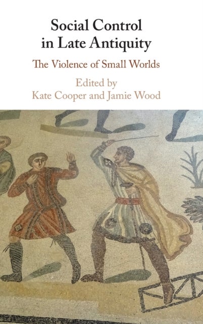 Social Control in Late Antiquity - The Violence of Small Worlds